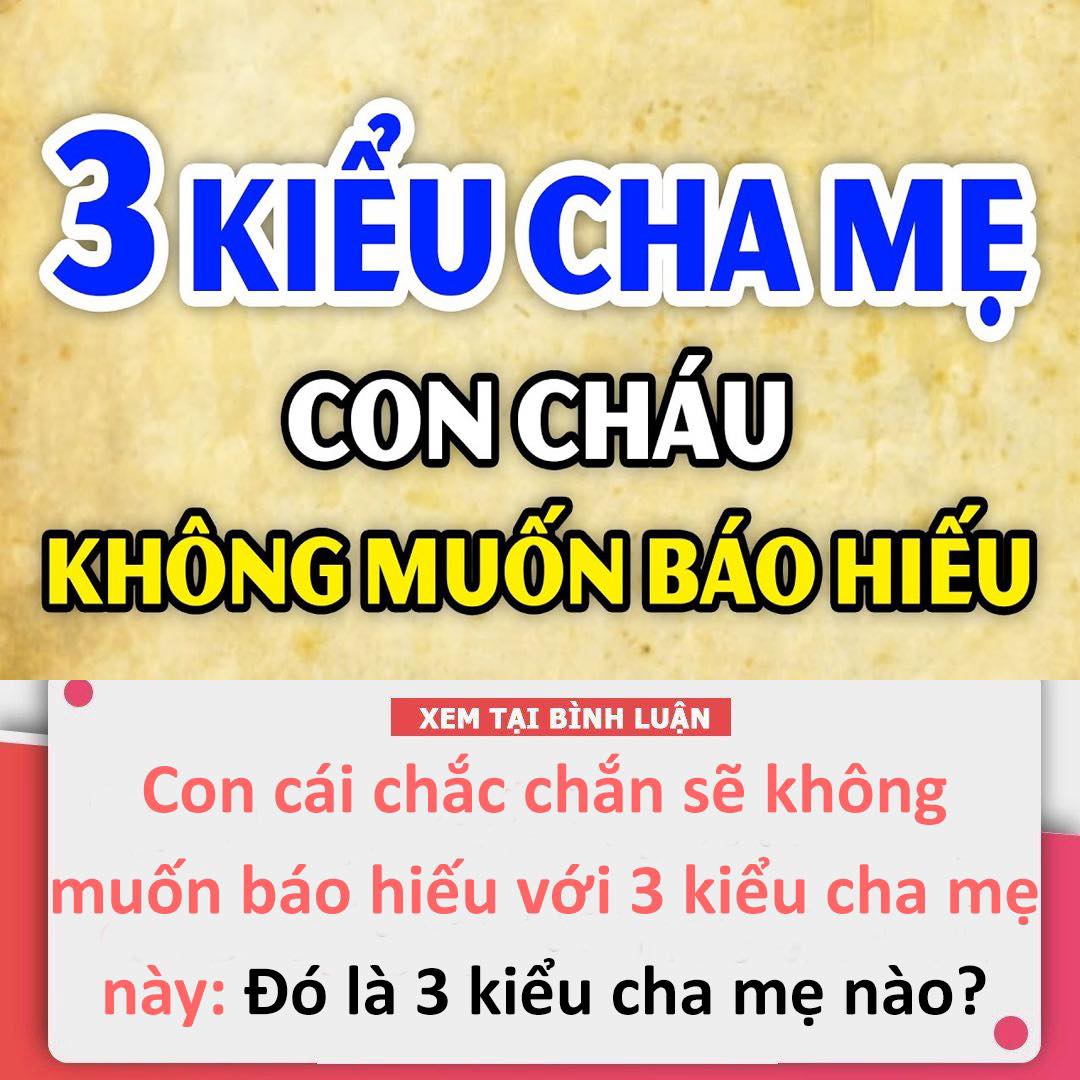 Con cái chắc chắn sẽ không muốn báo hiếu với 3 kiểu cha mẹ này: Đó là 3 kiểu cha mẹ nào?