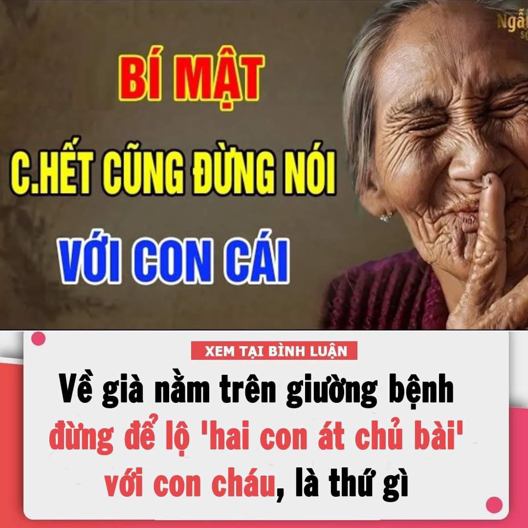 Về già nằm trên giường bệnh đừng để lộ ‘hai con át chủ bài’ với con cháu, là thứ gì