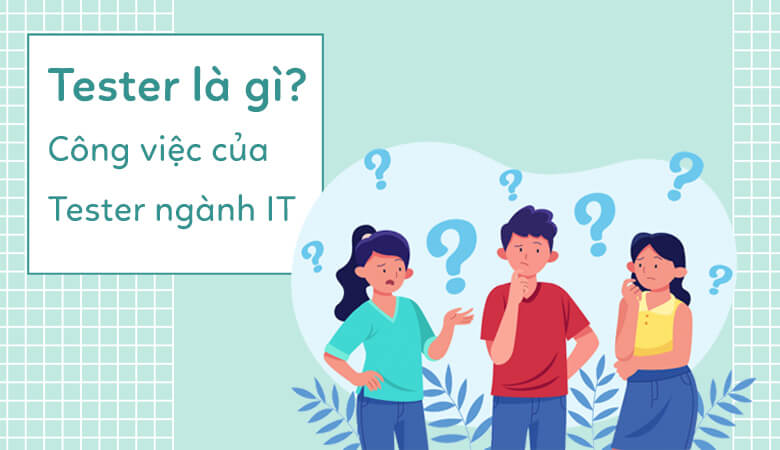 Tester là gì? Tester cần học những gì?